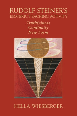Rudolf Steiner's Esoteric Teaching Activity: Truthfulness - Continuity - New Form by Wiesberger, Hella