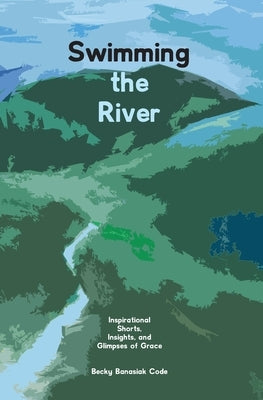 Swimming the River by Code, Becky Banasiak