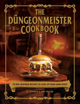 The Düngeonmeister Cookbook: 75 Rpg-Inspired Recipes to Level Up Your Game Night by Aldrich, Jef