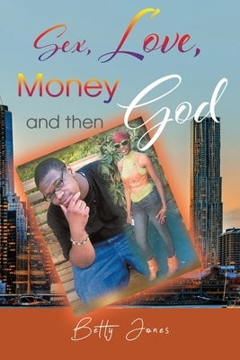 Sex, Love, Money and then God by Jones, Betty