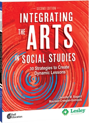 Integrating the Arts in Social Studies: 30 Strategies to Create Dynamic Lessons, 2nd Edition: 30 Strategies to Create Dynamic Lessons by Bogard, Jennifer M.