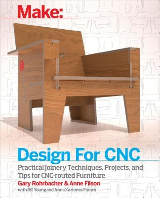 Design for Cnc: Furniture Projects and Fabrication Technique by Rohrbacher, Gary