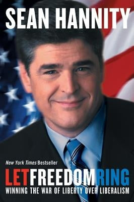 Let Freedom Ring: Winning the War of Liberty Over Liberalism by Hannity, Sean
