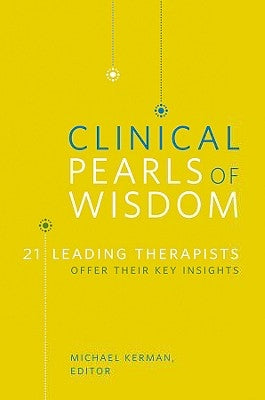 Clinical Pearls of Wisdom: 21 Leading Therapists Offer Their Key Insights by Kerman, Michael