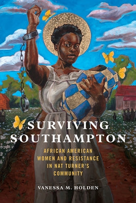 Surviving Southampton, 1: African American Women and Resistance in Nat Turner's Community by Holden, Vanessa M.