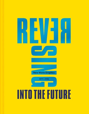 Reversing Into the Future: New Wave Graphics 1977 - 1990 by Krivine, Andrew
