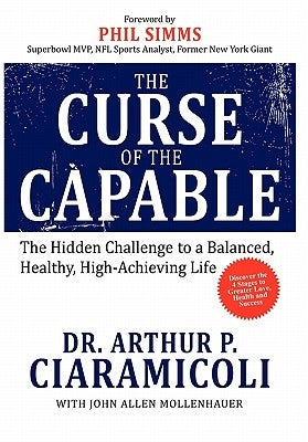 The Curse of the Capable: The Hidden Challenges to a Balanced, Healthy, High-Achieving Life by Ciaramicoli, Arthur P.