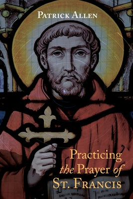 Practicing the Prayer of St. Francis by Allen, Patrick