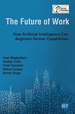 The Future of Work: How Artificial Intelligence Can Augment Human Capabilities by Moghaddam, Yassi