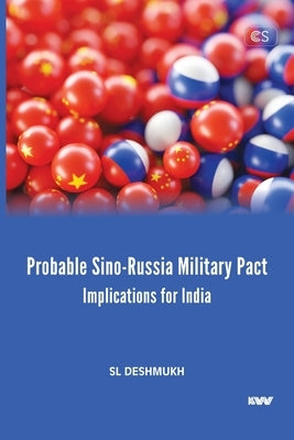 Probable Sino-Russia Military Pact: Implications for India by Deshmukh, Sl