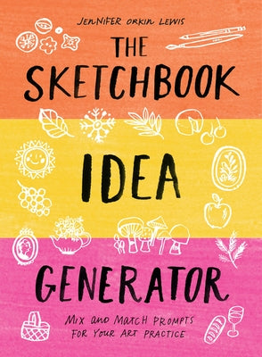 The Sketchbook Idea Generator: Mix-And-Match Prompts for Your Art Practice by Lewis, Jennifer Orkin