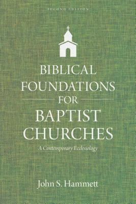 Biblical Foundations for Baptist Churches: A Contemporary Ecclesiology by Hammett, John S.