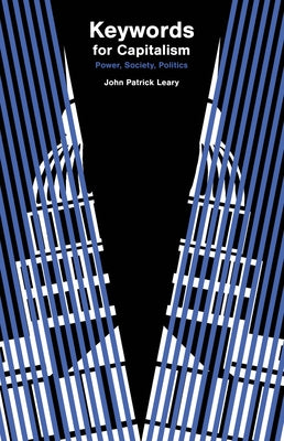 Keywords for Capitalism: Power, Society, Politics by Leary, John Patrick
