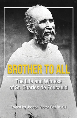 Brother to All: The Life and Witness of Saint Charles de Foucauld by Edwin Sj, Joseph Victor