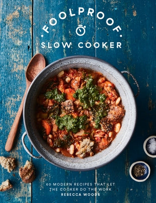Foolproof Slow Cooker: 60 Modern Recipes That Let the Cooker Do the Work by Woods, Rebecca