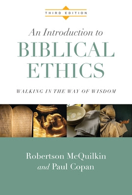 An Introduction to Biblical Ethics: Walking in the Way of Wisdom by McQuilkin, Robertson