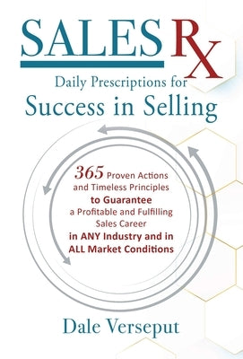 SalesRx - Daily Prescriptions for Success in Selling: 365 Proven Actions and Timeless Principles to Guarantee a Profitable and Fulfilling Sales Career by Verseput, Dale