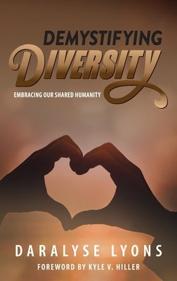 Demystifying Diversity: Embracing our Shared Humanity by Lyons, Daralyse