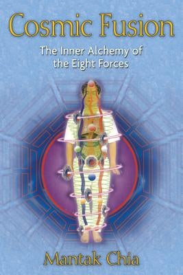 Cosmic Fusion: The Inner Alchemy of the Eight Forces by Chia, Mantak
