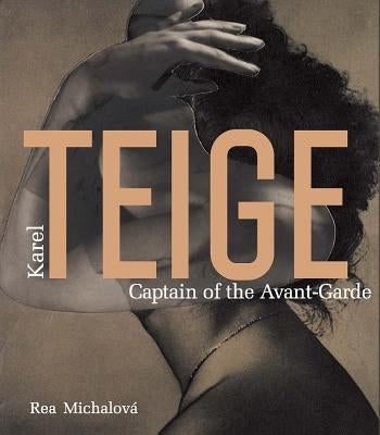 Karel Teige: Captain of the Avant-Garde by Teige, Karel