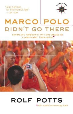 Marco Polo Didn't Go There: Stories and Revelations from One Decade as a Postmodern Travel Writer by Potts, Rolf