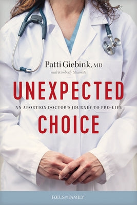 Unexpected Choice: An Abortion Doctor's Journey to Pro-Life by MD, Patti Giebink