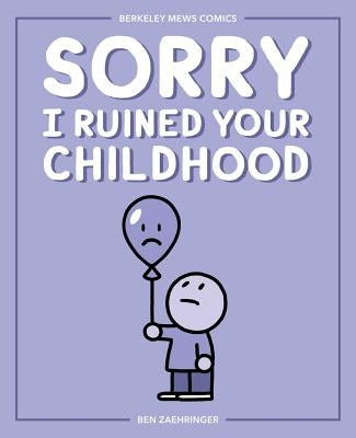 Sorry I Ruined Your Childhood: Berkeley Mews Comics by Zaehringer, Ben
