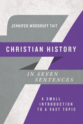 Christian History in Seven Sentences: A Small Introduction to a Vast Topic by Tait, Jennifer Woodruff