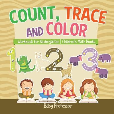 Count, Trace and Color - Workbook for Kindergarten Children's Math Books by Baby Professor