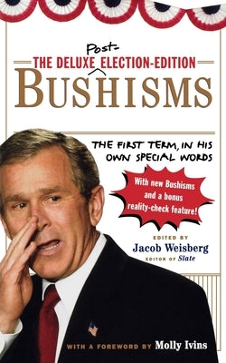 The Deluxe Election Edition Bushisms: The First Term, in His Own Special Words by Weisberg, Jacob