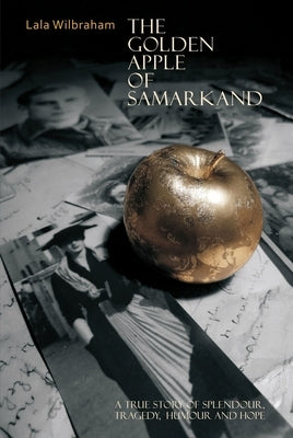 The Golden Apple of Samarkand: A True Story of Splendour, Tragedy, Humour and Hope by Wilbraham, Lala