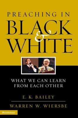 Preaching in Black and White: What We Can Learn from Each Other by Bailey, E. K.