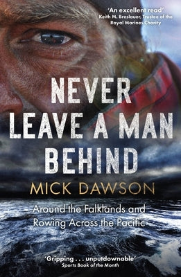 Never Leave a Man Behind: Around the Falklands and Rowing Across the Pacific by Dawson, Mick