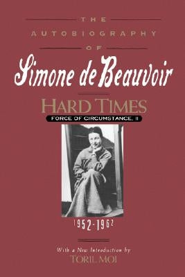 Hard Times: Force of Circumstance, Volume II: 1952-1962 (the Autobiography of Simone de Beauvoir) by De Beauvoir, Simone