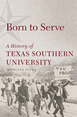 Born to Serve, 14: A History of Texas Southern University by Pitre, Merline