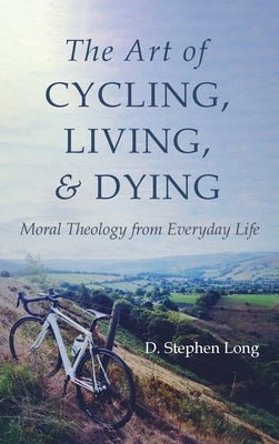 The Art of Cycling, Living, and Dying by Long, D. Stephen