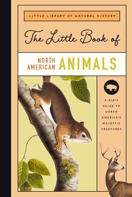 The Little Book of North American Animals: A Guide to North America's Majestic Creatures by Miles, Robert