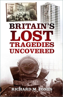 Britain's Lost Tragedies Uncovered by Jones, Richard M.
