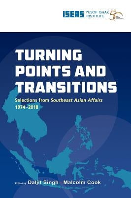 Turning Points and Transitions: Selections from Southeast Asian Affairs 1974-2018 by Singh, Daljit