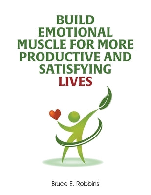 Build Emotional Muscle For More Productive and Satisfying Lives by Robbins, Bruce E.
