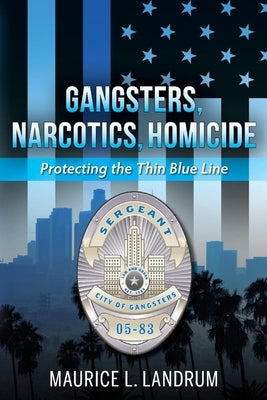 Gangsters, Narcotics, Homicide: Protecting the Thin Blue Line by Landrum, Maurice