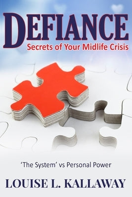 Defiance: Secrets of Your Midlife Crisis by Kallaway, Louise L.