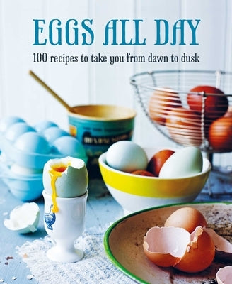 Eggs All Day: 100 Recipes to Take You from Dawn to Dusk by To Be Announced