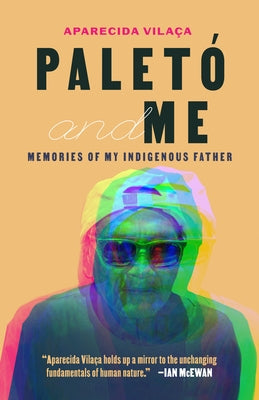 Paletó and Me: Memories of My Indigenous Father by Vilaça, Aparecida