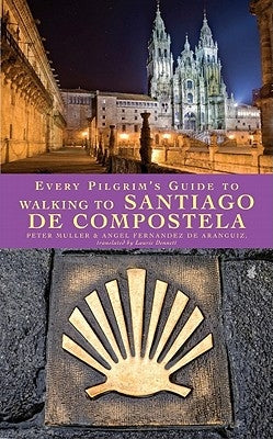 Every Pilgrim's Guide to Walking to Santiago de Compostela by Muller, Peter