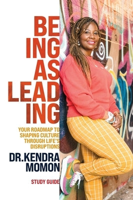 Being Is Leading - Study Guide: Your Roadmap to Shaping Culture Through Life's Disruptions by Momon, Kendra