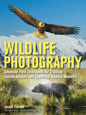 Wildlife Photography: Advanced Field Techniques for Tracking Elusive Animals and Capturing Magical Moments by Classen, Joseph F.
