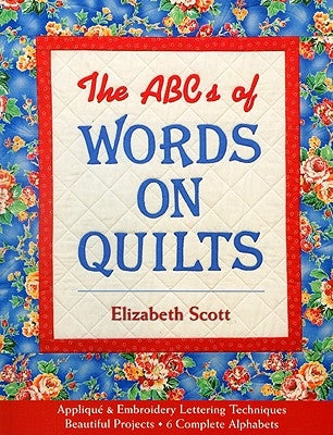 ABCs of Words on Quilts-Print-On-Demand-Edition: Applique & Embroidery Lettering Techniques, Beautiful Projects, 6 Complete Alphabets by Scott, Elizabeth