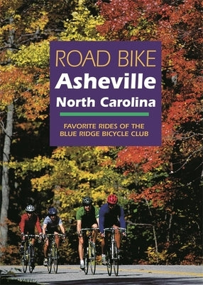 Road Bike Asheville, North Carolina: Favorite Rides of the Blue Ridge Bicycle Club by Blue Ridge Bicycle Club