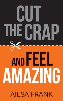 Cut the Crap and Feel Amazing by Frank, Ailsa